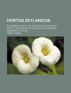 Hortus zeylanicus; A classified list of the plants, both native and exotic, growing in the Royal botanic gardens, Pérádeniya, Ceylon