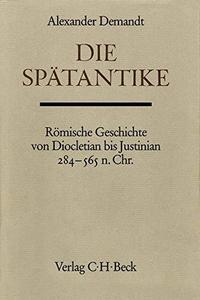 Die Spätantike : römische Geschichte von Diocletian bis Justinian, 284-565 n. Chr.