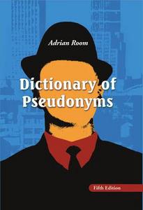 Dictionary of Pseudonyms : 13,000 Assumed Names and Their Origins