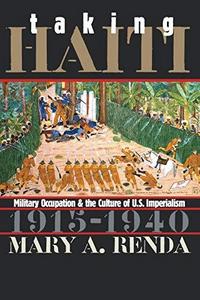 Taking Haiti : Military Occupation and the Culture of U.S. Imperialism, 1915-1940