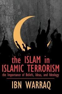 The Islam in Islamic Terrorism: The Importance of Beliefs, Ideas, and Ideology cover