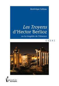 "Les Troyens" d'Hector Berlioz ou La tragédie de l'absence