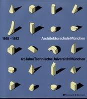 Architekturschule München 1868-1993: 125 Jahre Technische Universität München