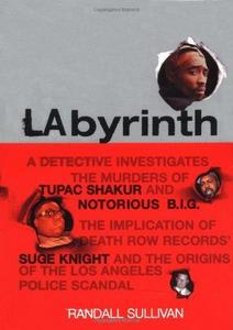 Labyrinth : A Detective Investigates the Murders of Tupac Shakur and Notorious B.I.G., the Implication of Death Row Records' Suge Knight, and the Origins of the Los Angeles Police Scandal