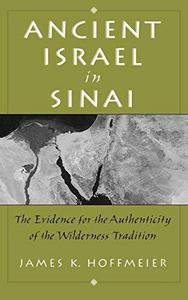 Ancient Israel in Sinai : the evidence for the authenticity of the wilderness tradition