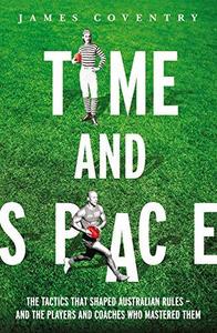Time and Space : The Tactics That Shaped Australian Rules - and the Players and Coaches Who Mastered Them