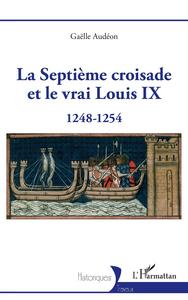 La septième croisade et le vrai Louis IX : 1248-1254
