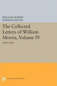 The Collected Letters of William Morris, Volume IV : 1893-1896