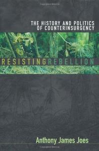 Resisting Rebellion : The History and Politics of Counterinsurgency