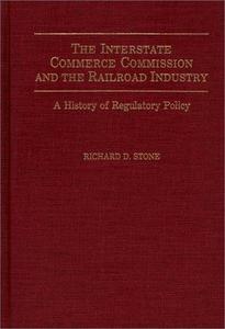 The Interstate Commerce Commission and the Railroad Industry : A History of Regulatory Policy