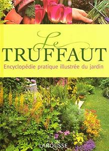 Le Truffaut: Encyclopedie Pratique Illustrée Du Jardin