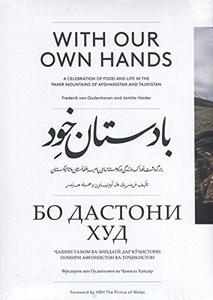 With our own hands : a celebration of food & life in the Pamir Mountains of Afghanistan & Tajikistan