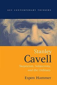 Stanley Cavell : Skepticism, Subjectivity, and the Ordinary