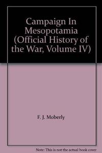 The campaign in Mesopotamia, 1914-1918 : comp. at the request of the government of India, under the direction of the Historical section of the Committee of imperial defence.