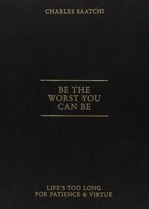 Be the Worst You Can Be: Life's Too Long for Patience & Virtue