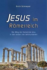 Jesus im Römerreich der Weg der Gemeinde Jesu in den ersten vier Jahrhunderten