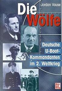 Die Wölfe. Deutsche U- Boot- Kommandanten im 2. Weltkrieg.