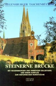 Steinerne Brücke : mit Regensburger und Amberger Salzstadel und einem Ausflug zur Historischen Wurstküche