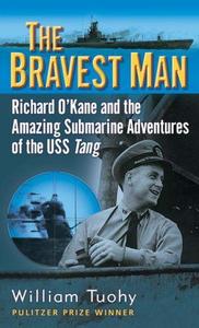 The bravest man : the story of Richard O'Kane and the amazing submarine adventures of the USS Tang