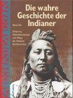 Die wahre Geschichte der Indianer Ursprung, Überlebenskampf und Alltag der Stämme Nordamerikas