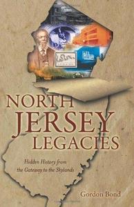 North Jersey Legacies : Hidden History from the Gateway to the Skylands