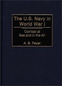 The U.S. Navy in World War I: Combat at Sea and in the Air