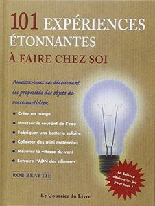 101 expériences étonnantes à faire chez soi