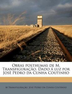 Obras posthumas de M. Transfiguração. Dado á luz por José Pedro da Cunha Coutinho