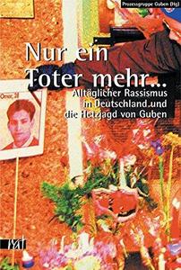 Nur Ein Toter Mehr-- : Alltaglicher Rassismus in Deutschland Und Die Hetzjagd Von Guben