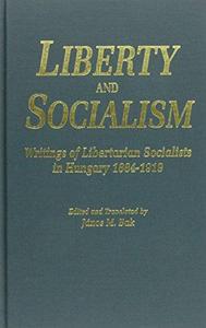 Liberty and Socialism : Writings of Libertarian Socialists in Hungary, 1884-1919