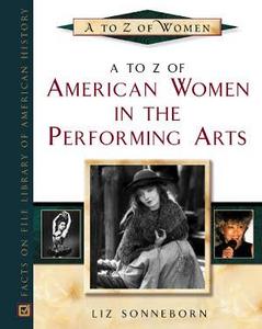 A to Z of American Women in the Performing Arts : A Biographical Dictionary