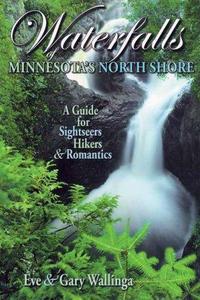 Waterfalls of Minnesota's North Shore : A Guide for Sightseers, Hikers & Romantics