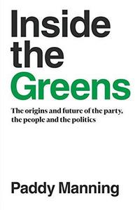 Inside the Greens : the origins and future of the party, the people and the politics