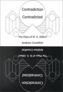 Contradiction Contradicted : The Plays of W.S. Gilbert