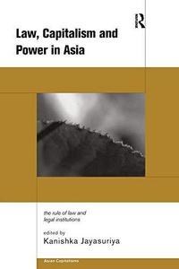 Law, capitalism and power in Asia : the rule of law and legal institutions