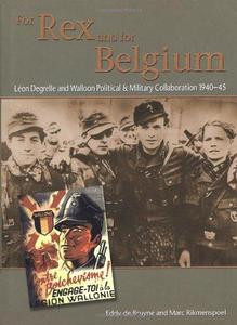 For Rex and for Belgium : Léon Degrelle and Walloon political & military collaboration 1940-45