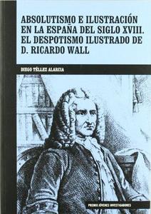 Absolutismo e ilustración en la España del siglo XVIII : el despotismo ilustrado de D. Ricardo Wall
