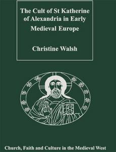 The Cult of St Katherine of Alexandria in Early Medieval Europe (Church, Faith and Culture in the Medieval West)