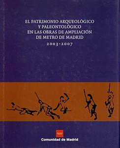 El Patrimonio Arqueologico y Paleontologico En Las Obras de Ampliacion de Metro de Madrid, 2003-2007