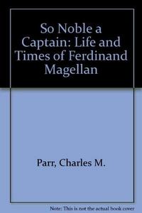 So Noble a Captain : The Life and Times of Ferdinand Magellan