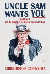 Uncle Sam Wants You: World War I and the Making of the Modern American Citizen