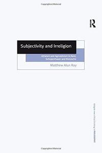 Subjectivity and irreligion : atheism and agnosticism in Kant, Schopenhauer, and Nietzsche