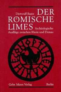 Der Römische Limes. Archäologische Ausflüge zwischen Rhein und Donau.