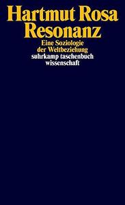 Resonanz: Eine Soziologie der Weltbeziehung