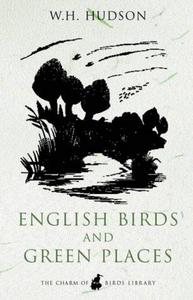 English birds and green places : a selection of writings of W.H. Hudson.