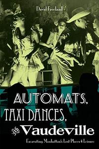 Automats, Taxi Dances, and Vaudeville : Excavating Manhattan's Lost Places of Leisure