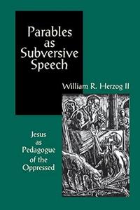 Parables as Subversive Speech : Jesus as Pedagogue of the Oppressed