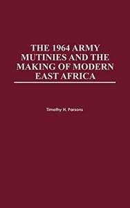 The 1964 army mutinies and the making of modern East Africa