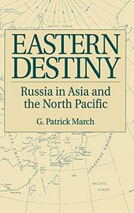 Eastern destiny : Russia in Asia and the North Pacific