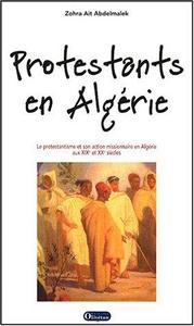 Protestants en Algérie : le protestantisme et son action missionnaire en Algérie aux XIXe et XXe siècles